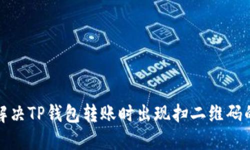 如何解决TP钱包转账时出现扫二维码的问题