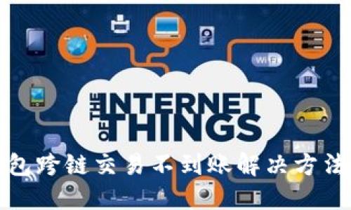 TP钱包跨链交易不到账解决方法详解